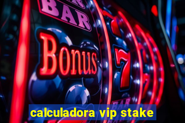 calculadora vip stake